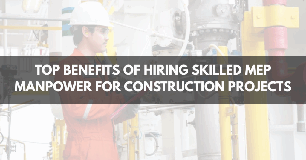 Top Benefits of Hiring Skilled MEP Manpower for Construction Projects